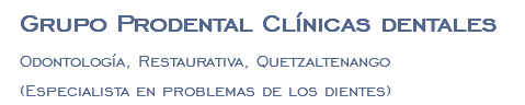 Grupo Prodental Clínicas dentales Odontología, Restaurativa, Quetzaltenango (Especialista en problemas de los dientes)
