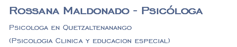 Rossana Maldonado - Psicóloga Psicologa en Quetzaltenanango (Psicologia Clinica y educacion especial)
