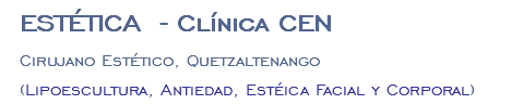 ESTÉTICA - Clínica CEN Cirujano Estético, Quetzaltenango (Lipoescultura, Antiedad, Estéica Facial y Corporal)