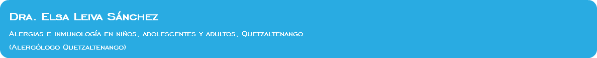  Dra. Elsa Leiva Sánchez Alergias e inmunología en niños, adolescentes y adultos, Quetzaltenango (Alergólogo Quetzaltenango)