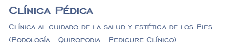 Clínica Pédica Clínica al cuidado de la salud y estética de los Pies (Podología - Quiropodia - Pedicure Clínico)